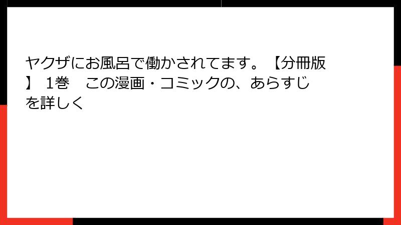 ヤクザにお風呂で働かされてます。【分冊版】 1巻　この漫画・コミックの、あらすじを詳しく