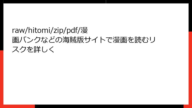 raw/hitomi/zip/pdf/漫画バンクなどの海賊版サイトで漫画を読むリスクを詳しく