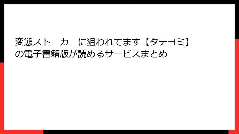 変態ストーカーに狙われてます【タテヨミ】の電子書籍版が読めるサービスまとめ