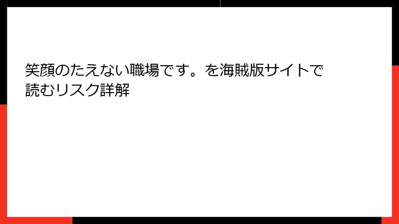 笑顔のたえない職場です。を海賊版サイトで読むリスク詳解