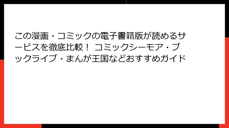 この漫画・コミックの電子書籍版が読めるサービスを徹底比較！ コミックシーモア・ブックライブ・まんが王国などおすすめガイド
