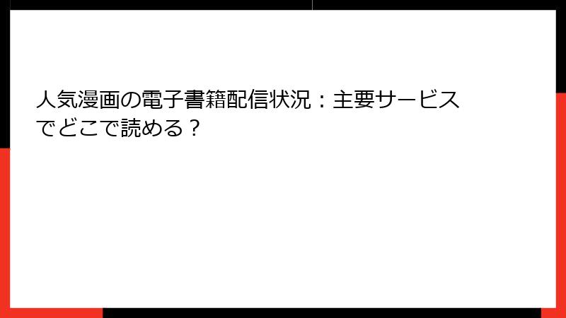 人気漫画の電子書籍配信状況：主要サービスでどこで読める？