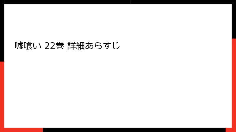 嘘喰い 22巻 詳細あらすじ
