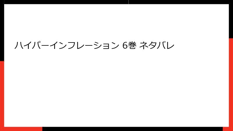 ハイパーインフレーション 6巻 ネタバレ