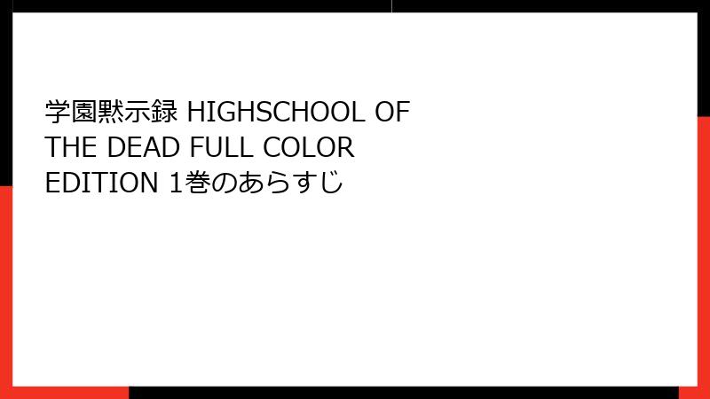 学園黙示録 HIGHSCHOOL OF THE DEAD FULL COLOR EDITION 1巻のあらすじ
