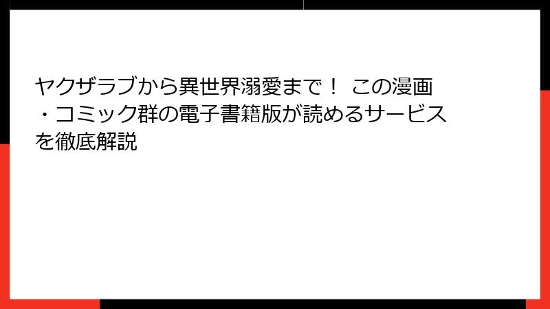 ヤクザラブから異世界溺愛まで！ この漫画・コミック群の電子書籍版が読めるサービスを徹底解説