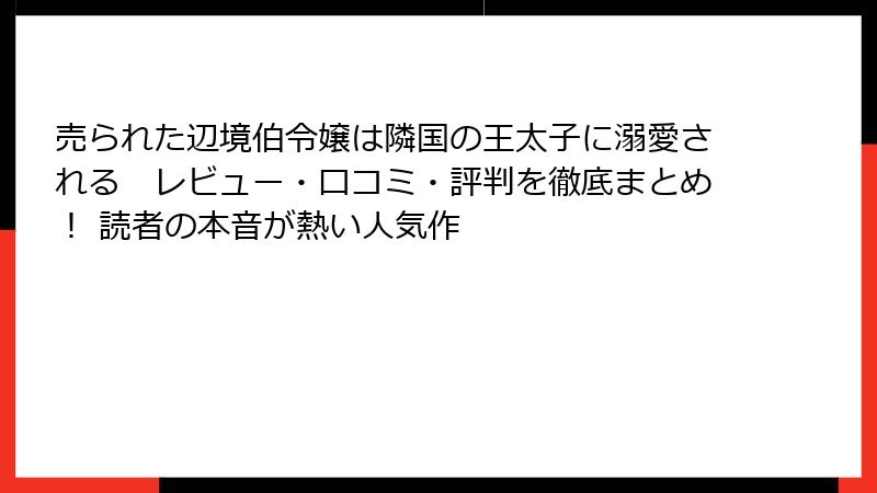 売られた辺境伯令嬢は隣国の王太子に溺愛される　レビュー・口コミ・評判を徹底まとめ！ 読者の本音が熱い人気作