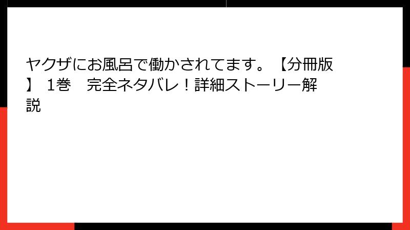 ヤクザにお風呂で働かされてます。【分冊版】 1巻　完全ネタバレ！詳細ストーリー解説