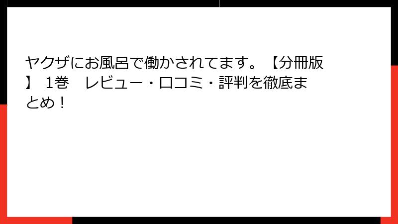 ヤクザにお風呂で働かされてます。【分冊版】 1巻　レビュー・口コミ・評判を徹底まとめ！