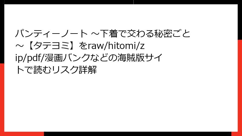 パンティーノート ～下着で交わる秘密ごと～【タテヨミ】をraw/hitomi/zip/pdf/漫画バンクなどの海賊版サイトで読むリスク詳解