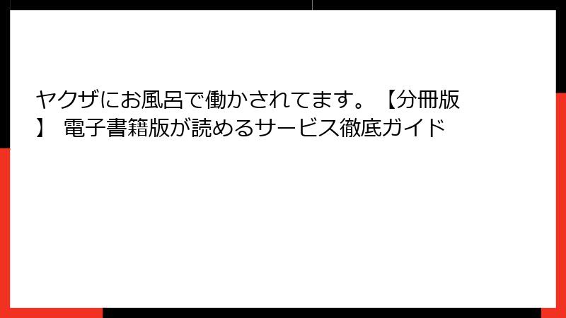 ヤクザにお風呂で働かされてます。【分冊版】 電子書籍版が読めるサービス徹底ガイド