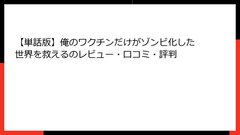 【単話版】俺のワクチンだけがゾンビ化した世界を救えるのレビュー・口コミ・評判