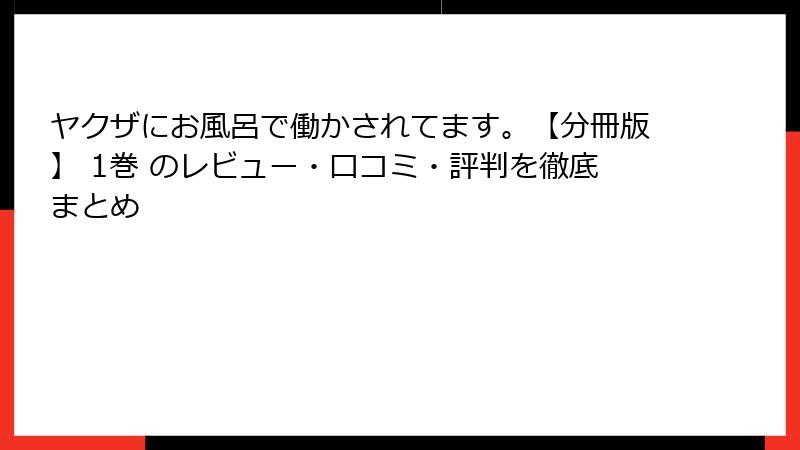 ヤクザにお風呂で働かされてます。【分冊版】 1巻 のレビュー・口コミ・評判を徹底まとめ