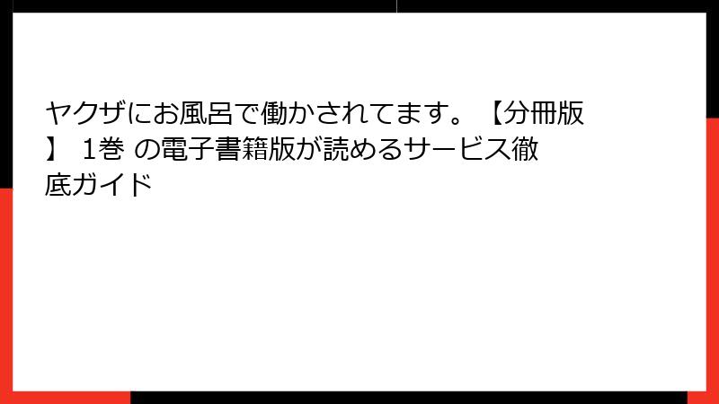 ヤクザにお風呂で働かされてます。【分冊版】 1巻 の電子書籍版が読めるサービス徹底ガイド