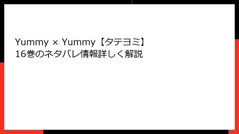 Yummy × Yummy【タテヨミ】 16巻のネタバレ情報詳しく解説