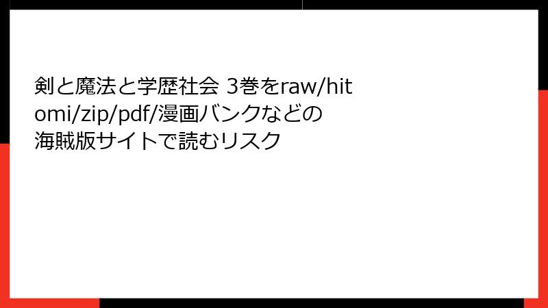 剣と魔法と学歴社会 3巻をraw/hitomi/zip/pdf/漫画バンクなどの海賊版サイトで読むリスク