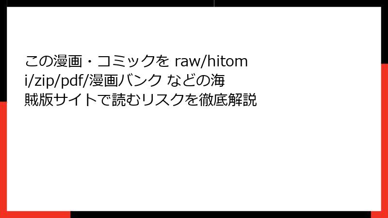 この漫画・コミックを raw/hitomi/zip/pdf/漫画バンク などの海賊版サイトで読むリスクを徹底解説