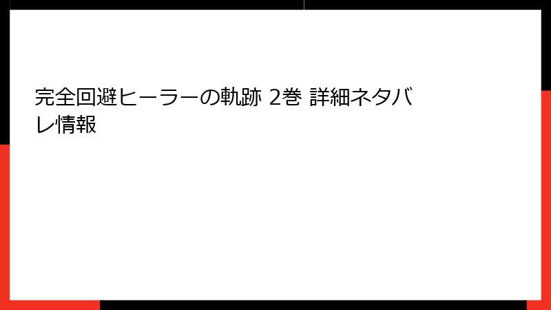 完全回避ヒーラーの軌跡 2巻 詳細ネタバレ情報