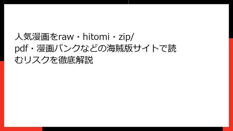 人気漫画をraw・hitomi・zip/pdf・漫画バンクなどの海賊版サイトで読むリスクを徹底解説