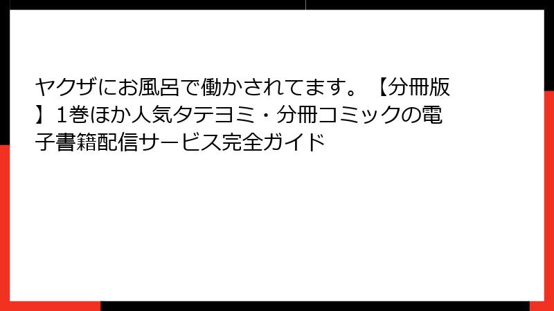 ヤクザにお風呂で働かされてます。【分冊版】1巻ほか人気タテヨミ・分冊コミックの電子書籍配信サービス完全ガイド