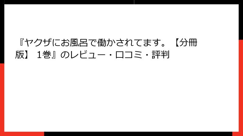 『ヤクザにお風呂で働かされてます。【分冊版】 1巻』のレビュー・口コミ・評判