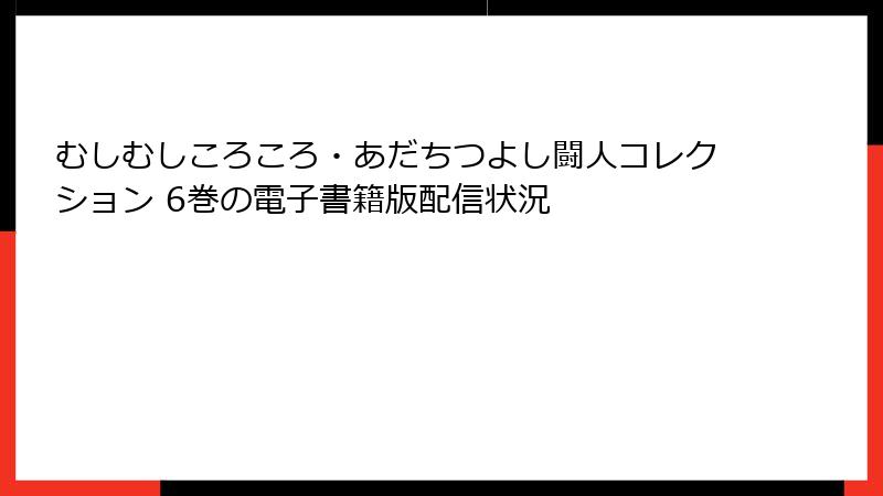 むしむしころころ・あだちつよし闘人コレクション 6巻の電子書籍版配信状況