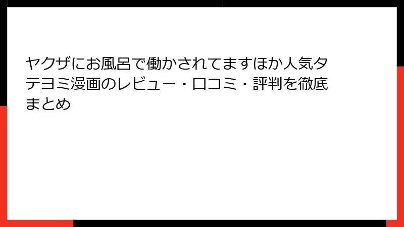 ヤクザにお風呂で働かされてますほか人気タテヨミ漫画のレビュー・口コミ・評判を徹底まとめ