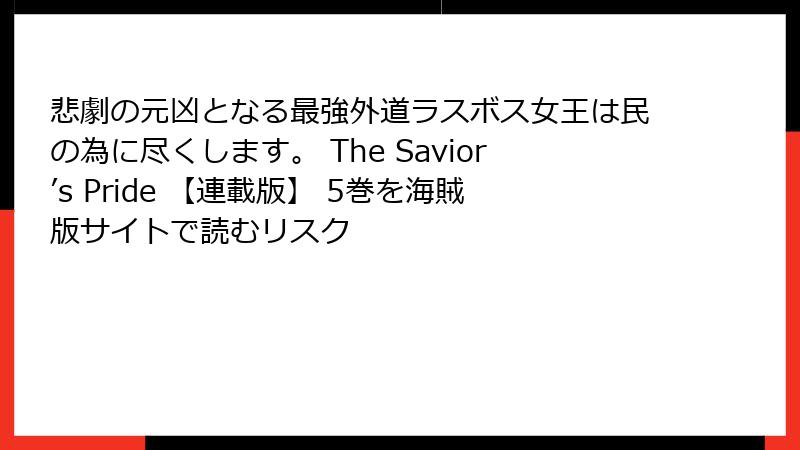 悲劇の元凶となる最強外道ラスボス女王は民の為に尽くします。 The Savior’s Pride 【連載版】 5巻を海賊版サイトで読むリスク