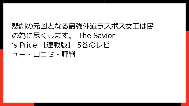 悲劇の元凶となる最強外道ラスボス女王は民の為に尽くします。 The Savior’s Pride 【連載版】 5巻のレビュー・口コミ・評判