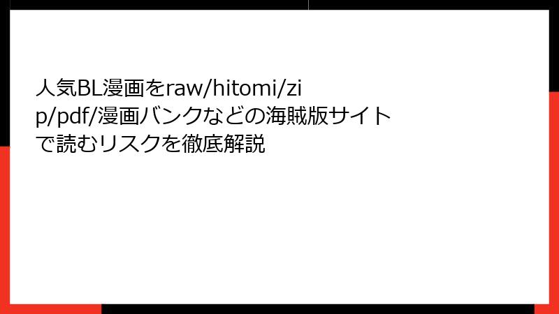 人気BL漫画をraw/hitomi/zip/pdf/漫画バンクなどの海賊版サイトで読むリスクを徹底解説