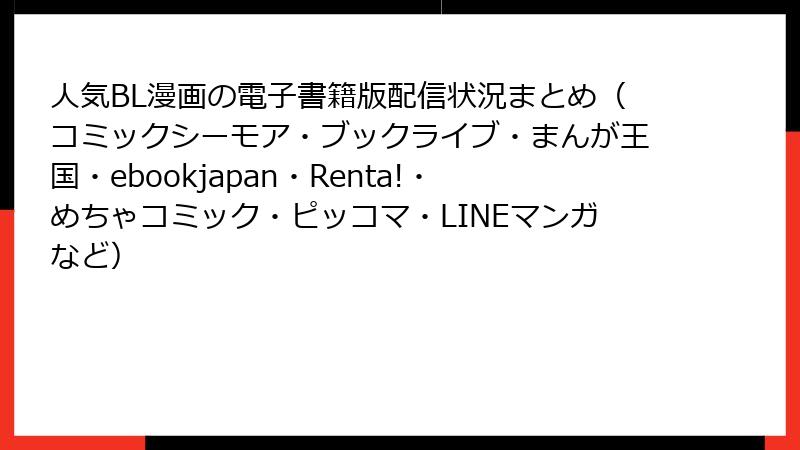 人気BL漫画の電子書籍版配信状況まとめ（コミックシーモア・ブックライブ・まんが王国・ebookjapan・Renta!・めちゃコミック・ピッコマ・LINEマンガなど）