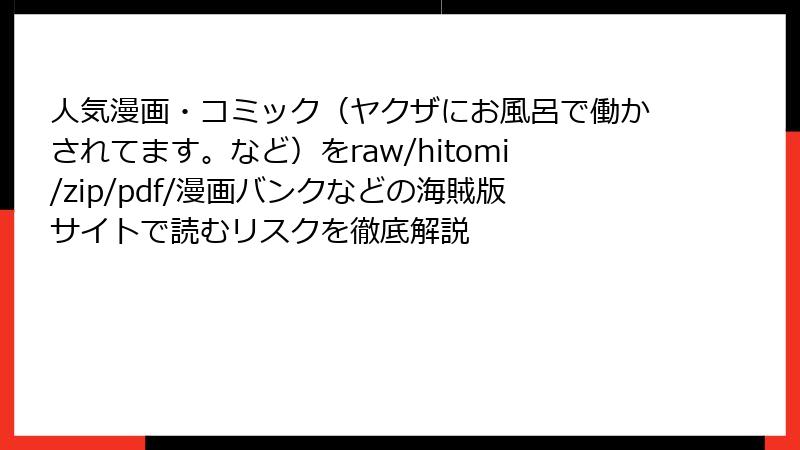 人気漫画・コミック（ヤクザにお風呂で働かされてます。など）をraw/hitomi/zip/pdf/漫画バンクなどの海賊版サイトで読むリスクを徹底解説