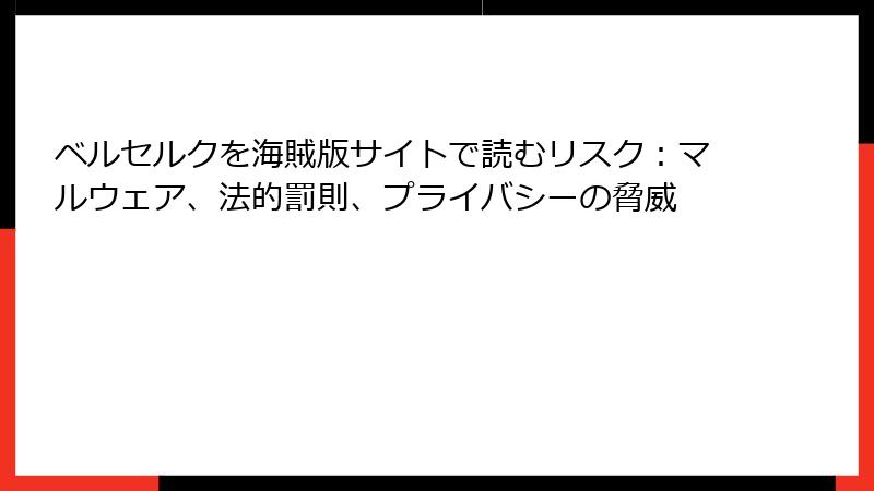 ベルセルクを海賊版サイトで読むリスク：マルウェア、法的罰則、プライバシーの脅威