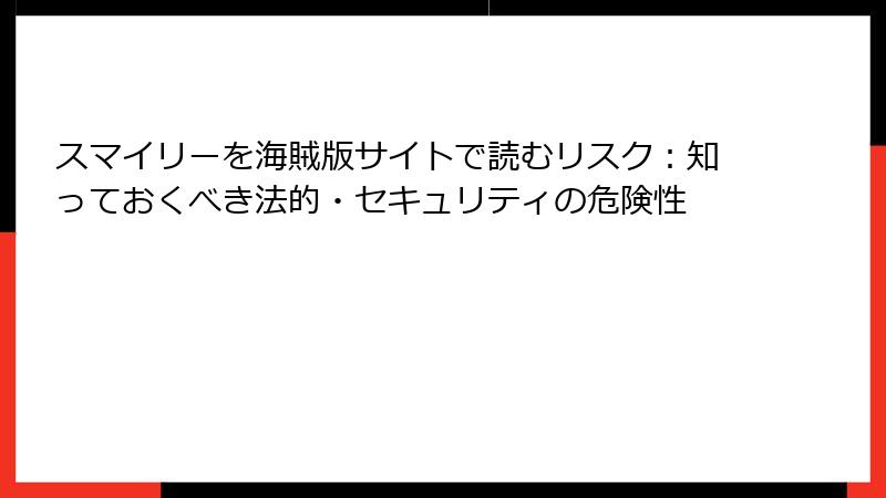 スマイリーを海賊版サイトで読むリスク：知っておくべき法的・セキュリティの危険性