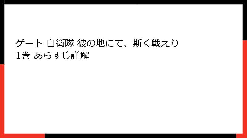 ゲート 自衛隊 彼の地にて、斯く戦えり 1巻 あらすじ詳解
