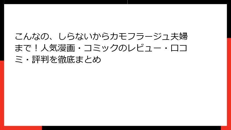 こんなの、しらないからカモフラージュ夫婦まで！人気漫画・コミックのレビュー・口コミ・評判を徹底まとめ