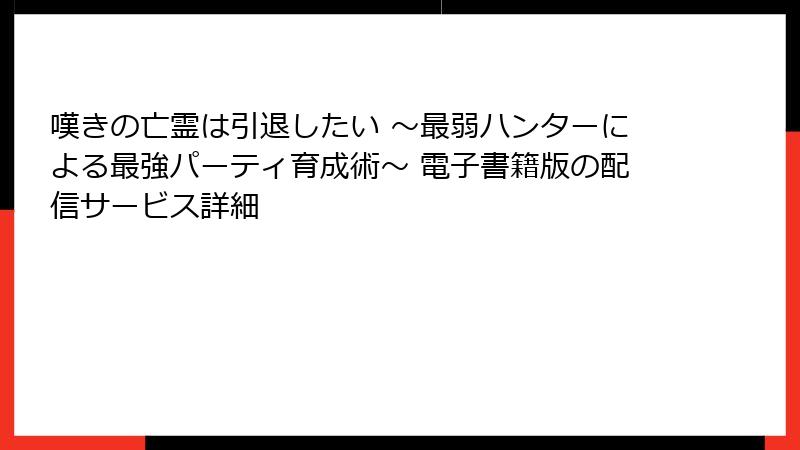 嘆きの亡霊は引退したい ～最弱ハンターによる最強パーティ育成術～ 電子書籍版の配信サービス詳細