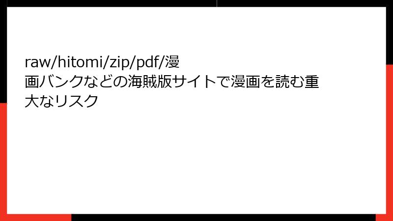 raw/hitomi/zip/pdf/漫画バンクなどの海賊版サイトで漫画を読む重大なリスク