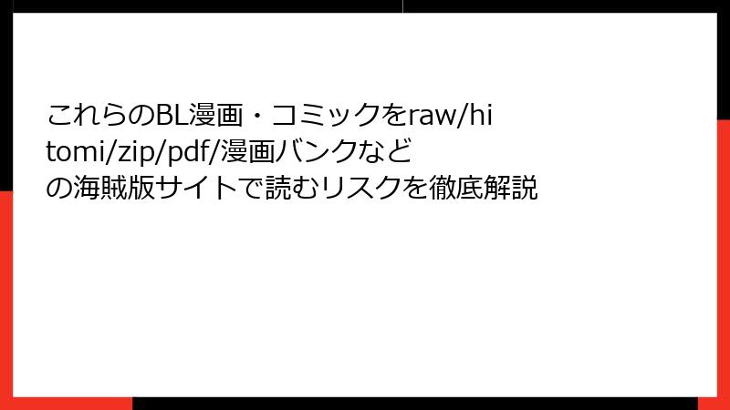 これらのBL漫画・コミックをraw/hitomi/zip/pdf/漫画バンクなどの海賊版サイトで読むリスクを徹底解説