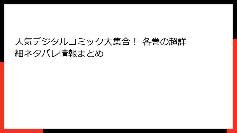 人気デジタルコミック大集合！ 各巻の超詳細ネタバレ情報まとめ