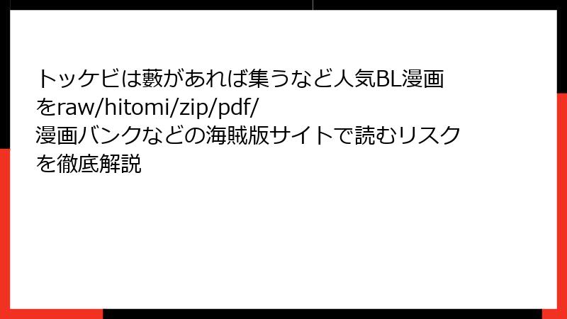 トッケビは藪があれば集うなど人気BL漫画をraw/hitomi/zip/pdf/漫画バンクなどの海賊版サイトで読むリスクを徹底解説
