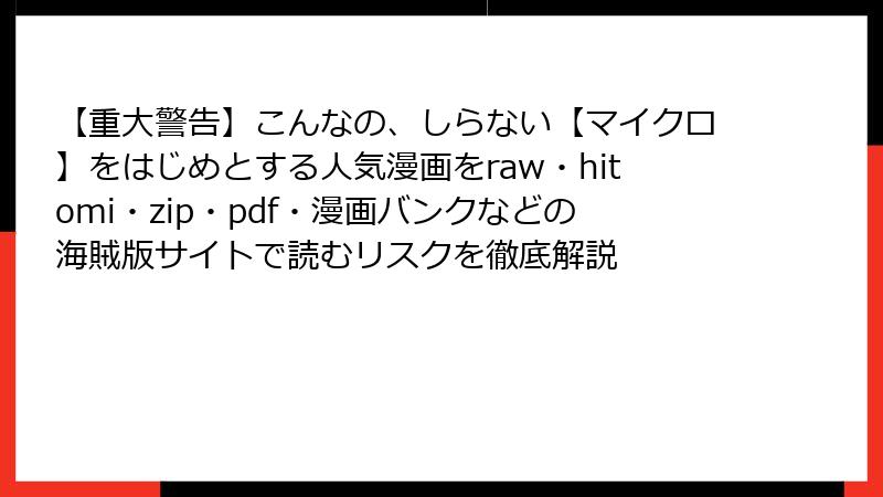 【重大警告】こんなの、しらない【マイクロ】をはじめとする人気漫画をraw・hitomi・zip・pdf・漫画バンクなどの海賊版サイトで読むリスクを徹底解説