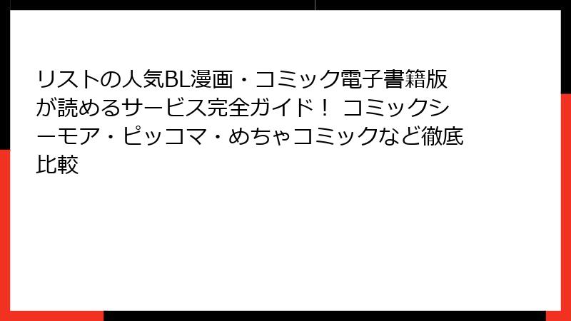 リストの人気BL漫画・コミック電子書籍版が読めるサービス完全ガイド！ コミックシーモア・ピッコマ・めちゃコミックなど徹底比較