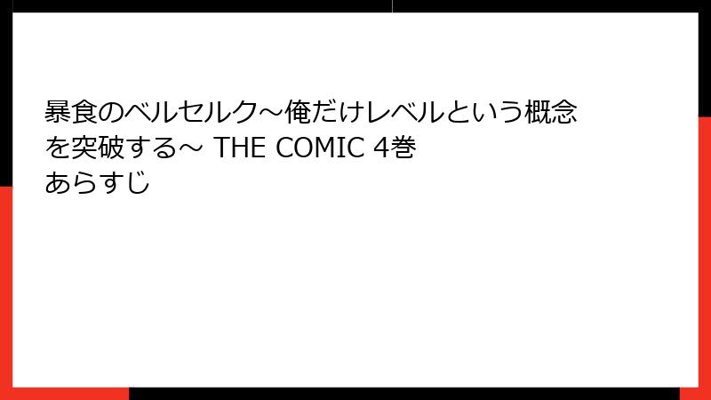 暴食のベルセルク～俺だけレベルという概念を突破する～ THE COMIC 4巻 あらすじ