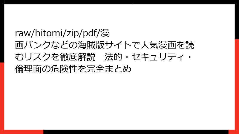raw/hitomi/zip/pdf/漫画バンクなどの海賊版サイトで人気漫画を読むリスクを徹底解説　法的・セキュリティ・倫理面の危険性を完全まとめ