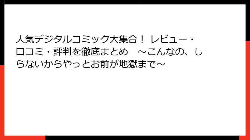 人気デジタルコミック大集合！ レビュー・口コミ・評判を徹底まとめ　～こんなの、しらないからやっとお前が地獄まで～