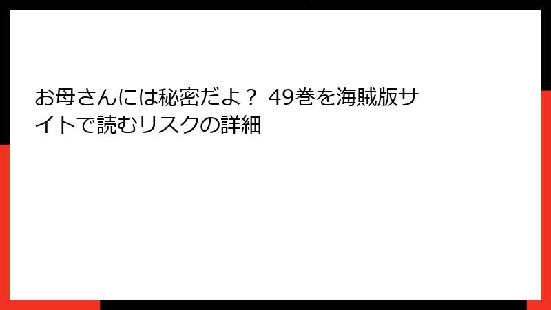 お母さんには秘密だよ? 49巻を海賊版サイトで読むリスクの詳細