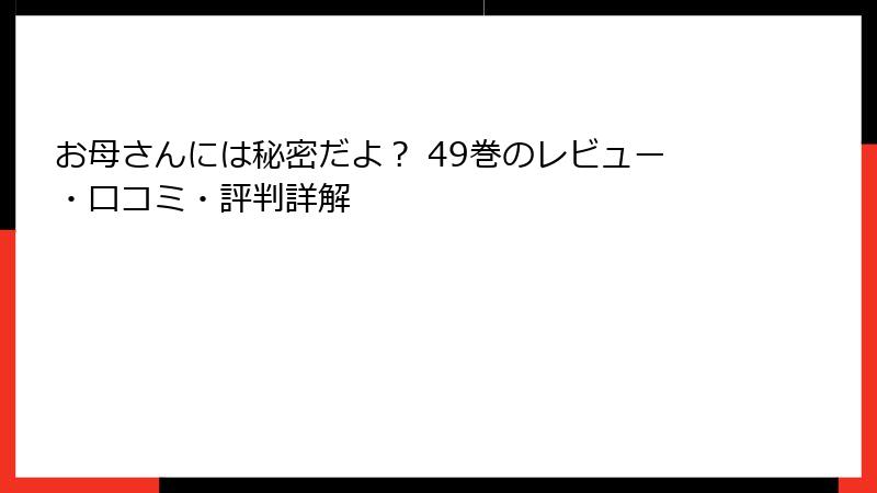 お母さんには秘密だよ? 49巻のレビュー・口コミ・評判詳解