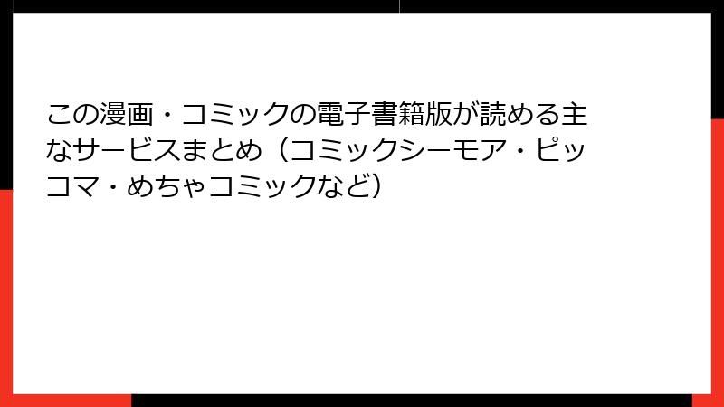 この漫画・コミックの電子書籍版が読める主なサービスまとめ（コミックシーモア・ピッコマ・めちゃコミックなど）
