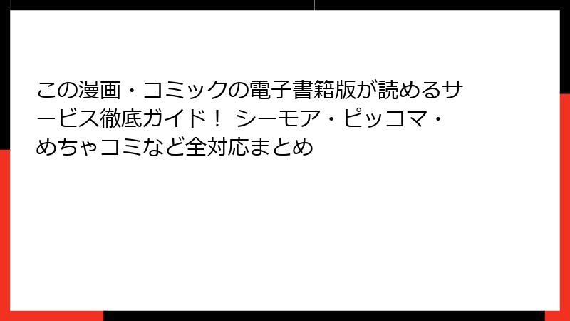 この漫画・コミックの電子書籍版が読めるサービス徹底ガイド！ シーモア・ピッコマ・めちゃコミなど全対応まとめ